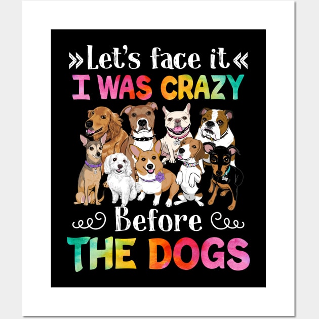 Let_s Face It I Was Crazy Before The Dog Wall Art by cruztdk5